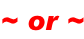~ or ~