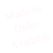 Made to Order Available