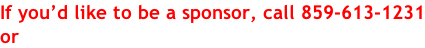 If you’d like to be a sponsor, call 859-613-1231 or