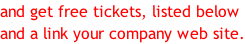 and get free tickets, listed below and a link your company web site.